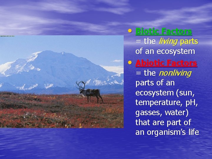  • Biotic Factors • = the living parts of an ecosystem Abiotic Factors