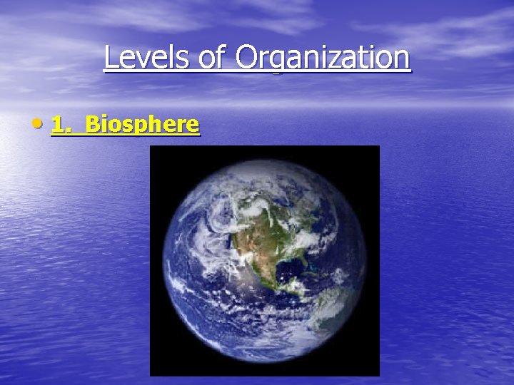 Levels of Organization • 1. Biosphere 