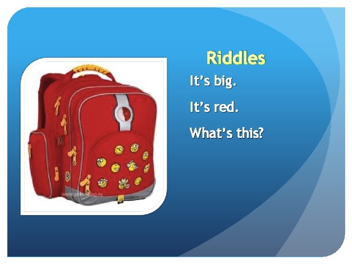 Riddles It’s big. It’s red. What’s this? 