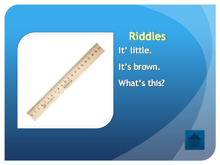 Riddles It’ little. It’s brown. What’s this? 