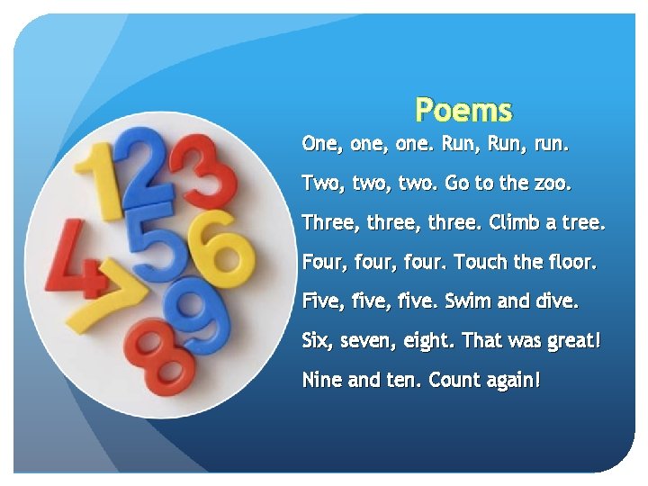 Poems One, one. Run, run. Two, two. Go to the zoo. Three, three. Climb