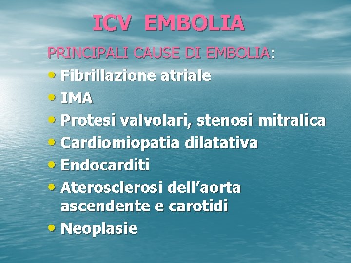 ICV EMBOLIA PRINCIPALI CAUSE DI EMBOLIA: • Fibrillazione atriale • IMA • Protesi valvolari,