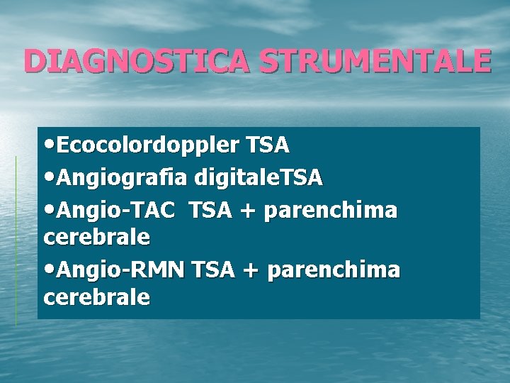 DIAGNOSTICA STRUMENTALE • Ecocolordoppler TSA • Angiografia digitale. TSA • Angio-TAC TSA + parenchima