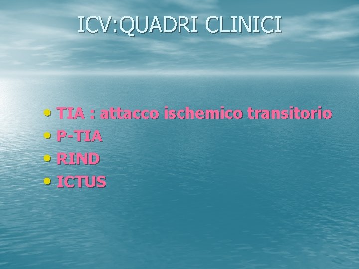 ICV: QUADRI CLINICI • TIA : attacco ischemico transitorio • P-TIA • RIND •