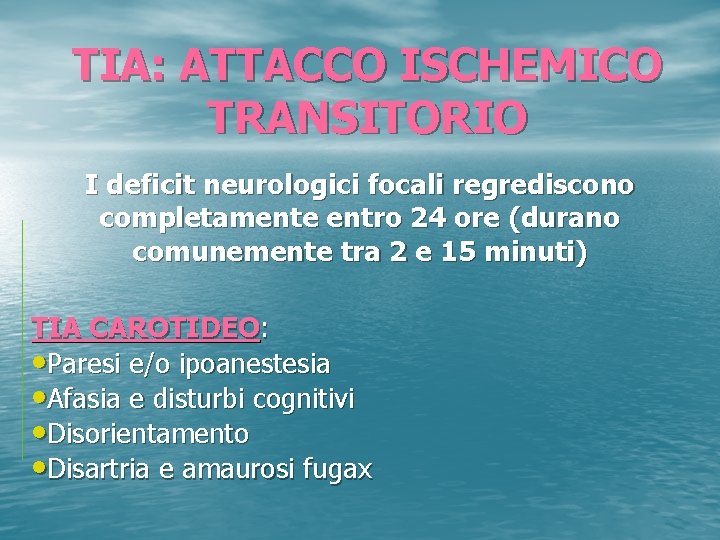 TIA: ATTACCO ISCHEMICO TRANSITORIO I deficit neurologici focali regrediscono completamente entro 24 ore (durano