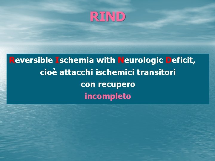 RIND Reversible Ischemia with Neurologic Deficit, cioè attacchi ischemici transitori con recupero incompleto 
