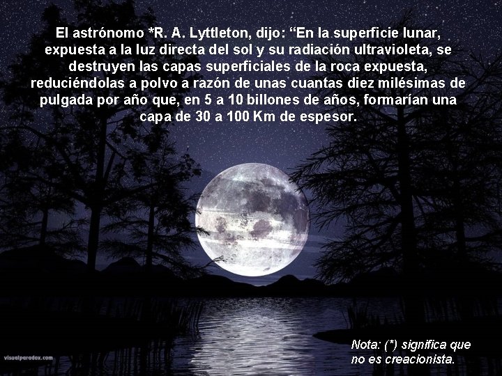 El astrónomo *R. A. Lyttleton, dijo: “En la superficie lunar, expuesta a la luz