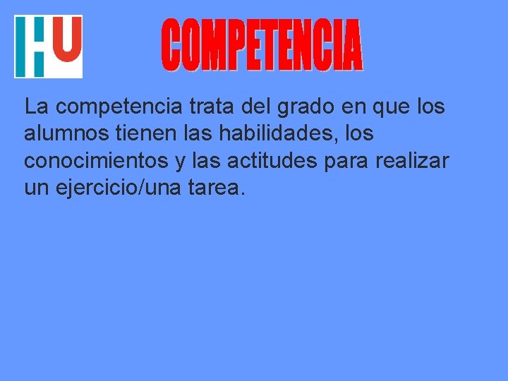 La competencia trata del grado en que los alumnos tienen las habilidades, los conocimientos