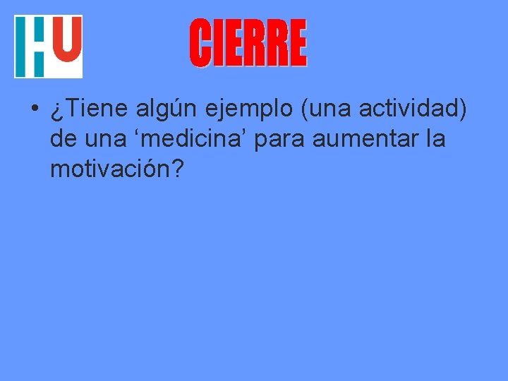  • ¿Tiene algún ejemplo (una actividad) de una ‘medicina’ para aumentar la motivación?