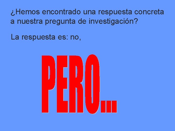 ¿Hemos encontrado una respuesta concreta a nuestra pregunta de investigación? La respuesta es: no,