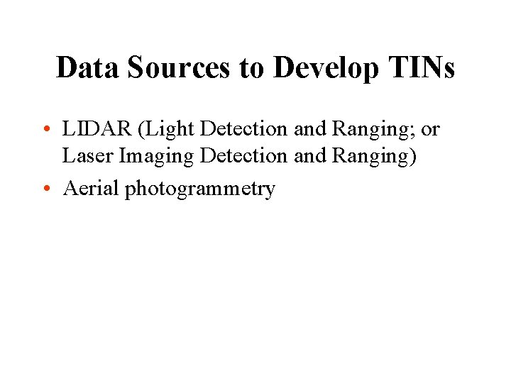 Data Sources to Develop TINs • LIDAR (Light Detection and Ranging; or Laser Imaging