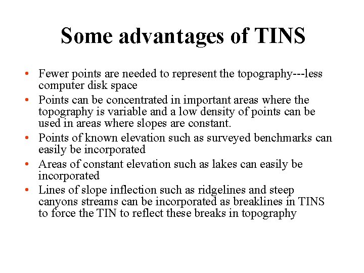 Some advantages of TINS • Fewer points are needed to represent the topography---less computer