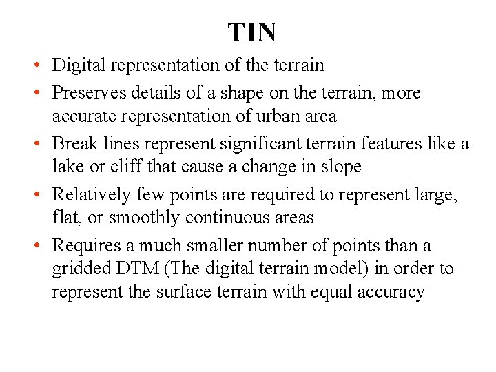 TIN • Digital representation of the terrain • Preserves details of a shape on