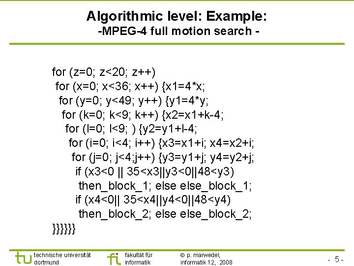 Algorithmic level: Example: -MPEG-4 full motion search for (z=0; z<20; z++) for (x=0; x<36;