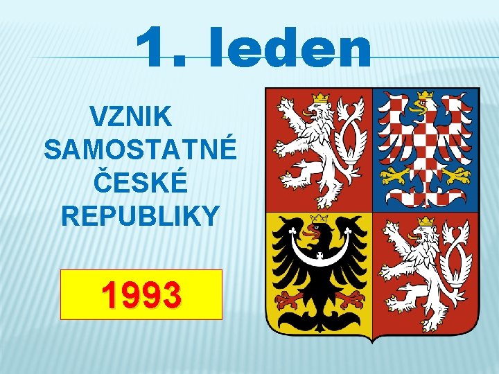 1. leden VZNIK SAMOSTATNÉ ČESKÉ REPUBLIKY 1993 