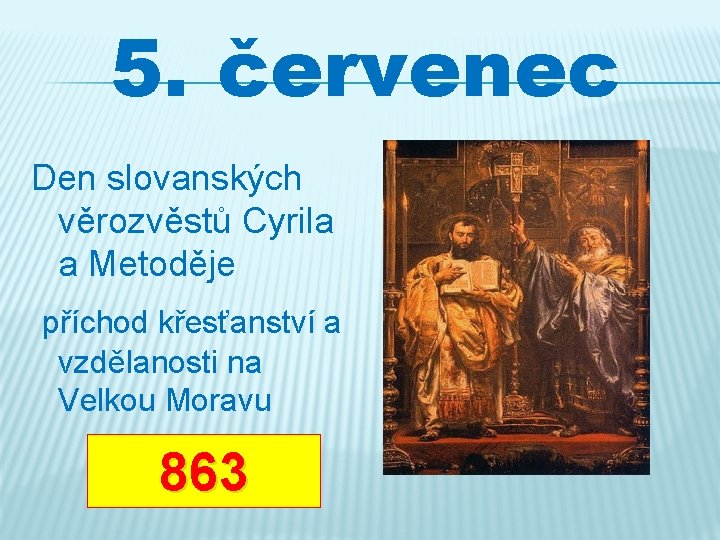 5. červenec Den slovanských věrozvěstů Cyrila a Metoděje příchod křesťanství a vzdělanosti na Velkou