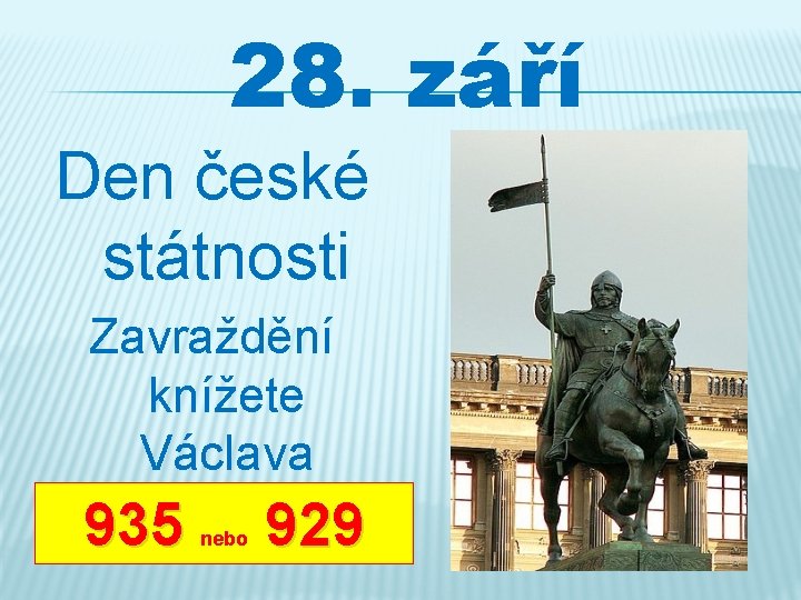28. září Den české státnosti Zavraždění knížete Václava 935 nebo 929 
