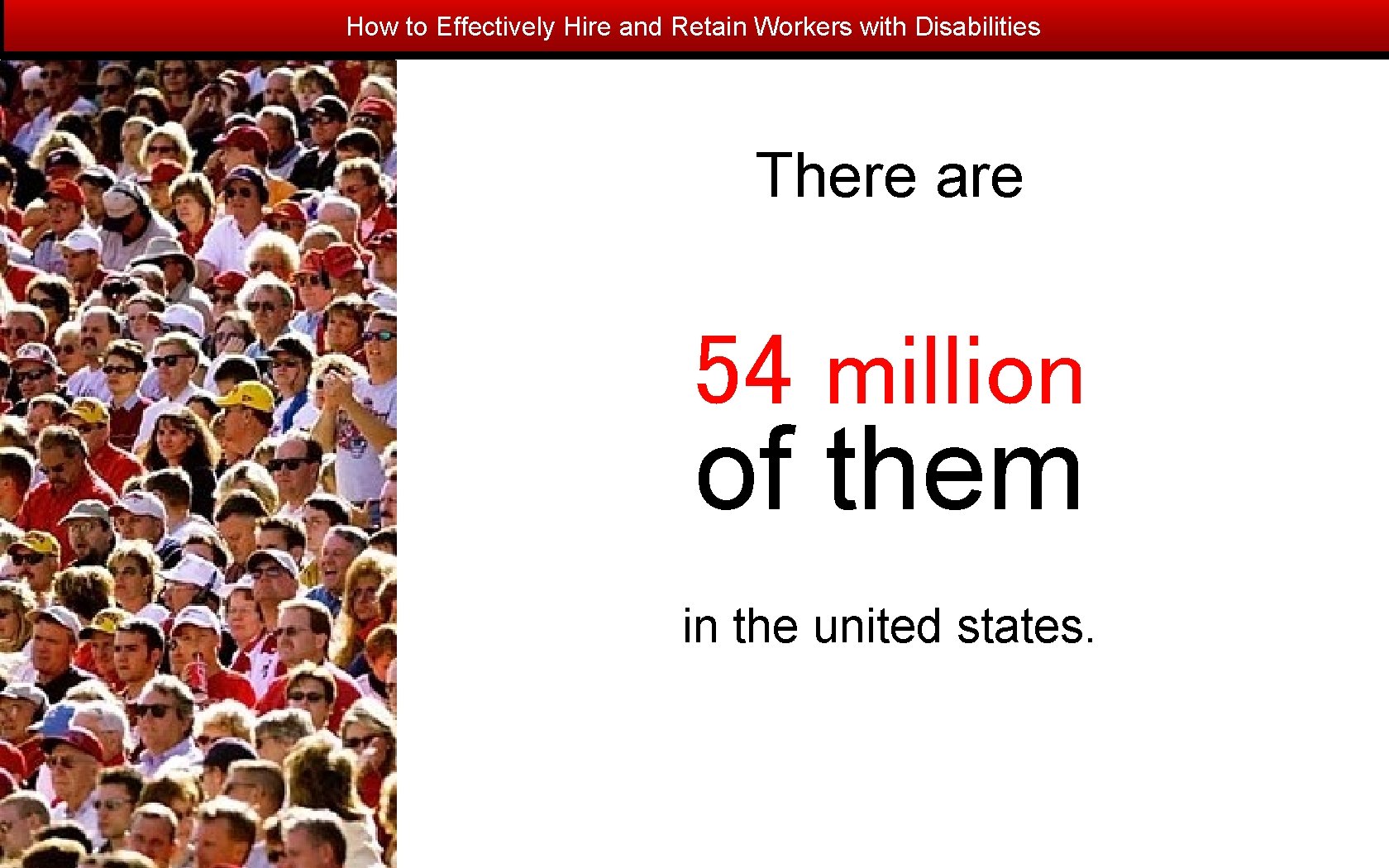 How to Effectively Hire and Retain Workers with Disabilities There are 54 million of