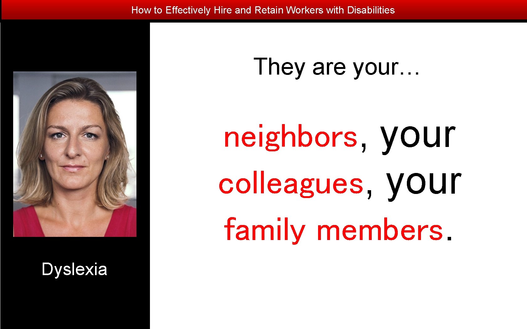How to Effectively Hire and Retain Workers with Disabilities They are your… neighbors, your