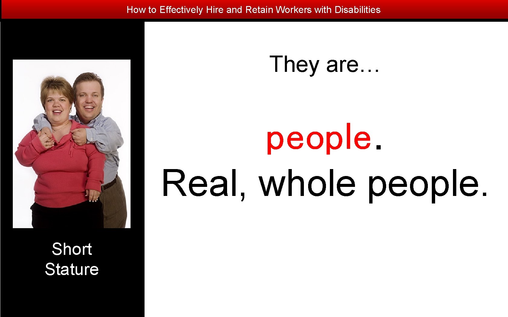 How to Effectively Hire and Retain Workers with Disabilities They are… people. Real, whole
