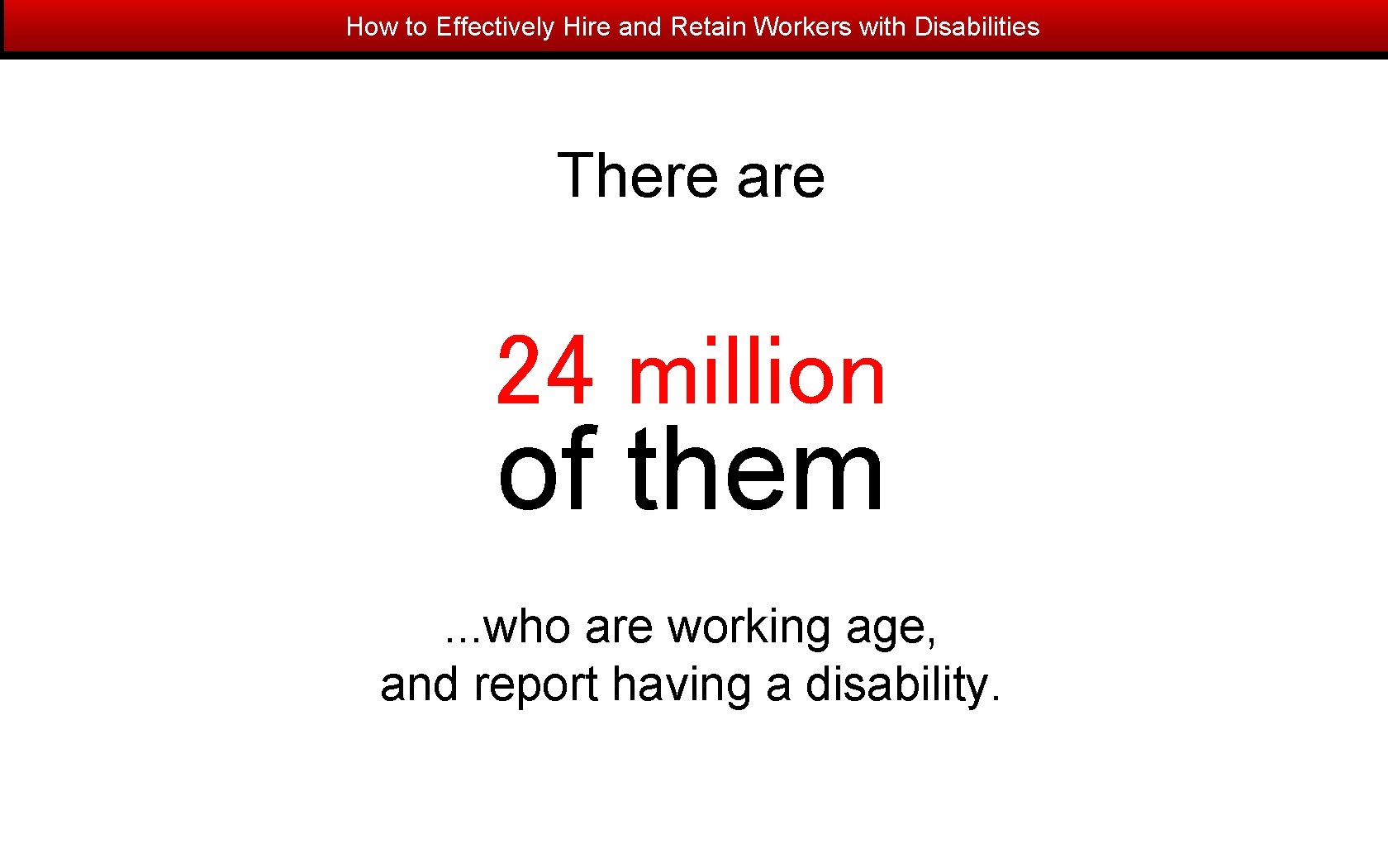 How to Effectively Hire and Retain Workers with Disabilities There are 24 million of