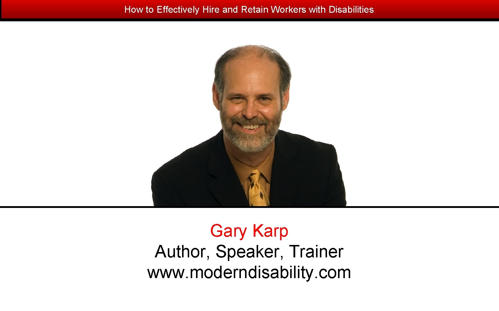 How to Effectively Hire and Retain Workers with Disabilities Gary Karp Author, Speaker, Trainer