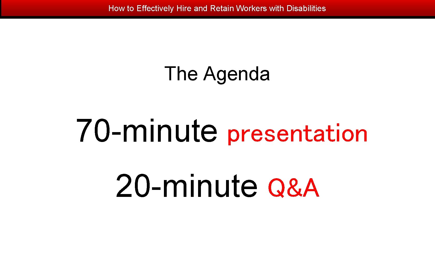 How to Effectively Hire and Retain Workers with Disabilities The Agenda 70 -minute presentation