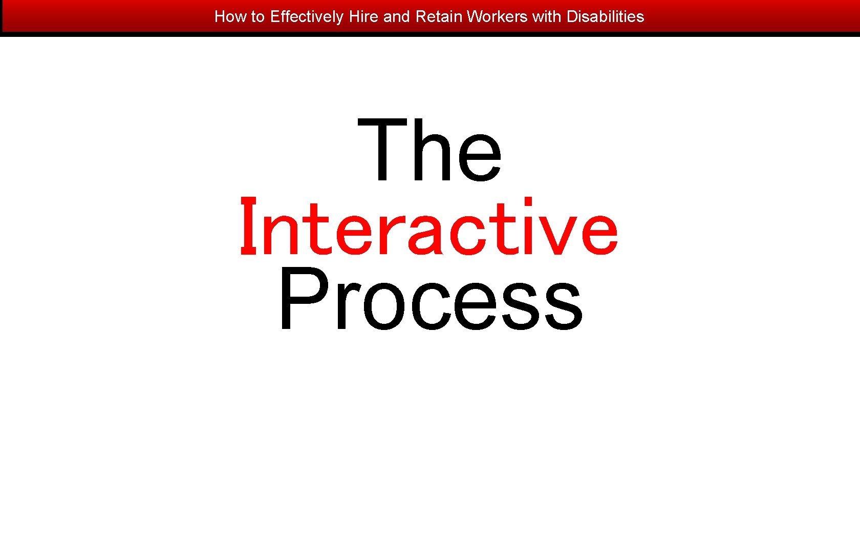 How to Effectively Hire and Retain Workers with Disabilities The Interactive Process 