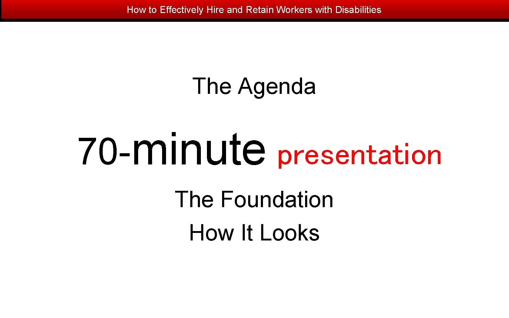 How to Effectively Hire and Retain Workers with Disabilities The Agenda 70 -minute presentation
