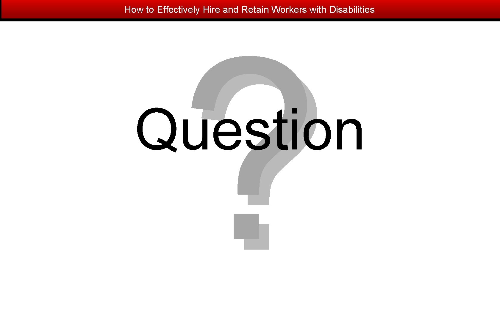 How to Effectively Hire and Retain Workers with Disabilities ? Question 