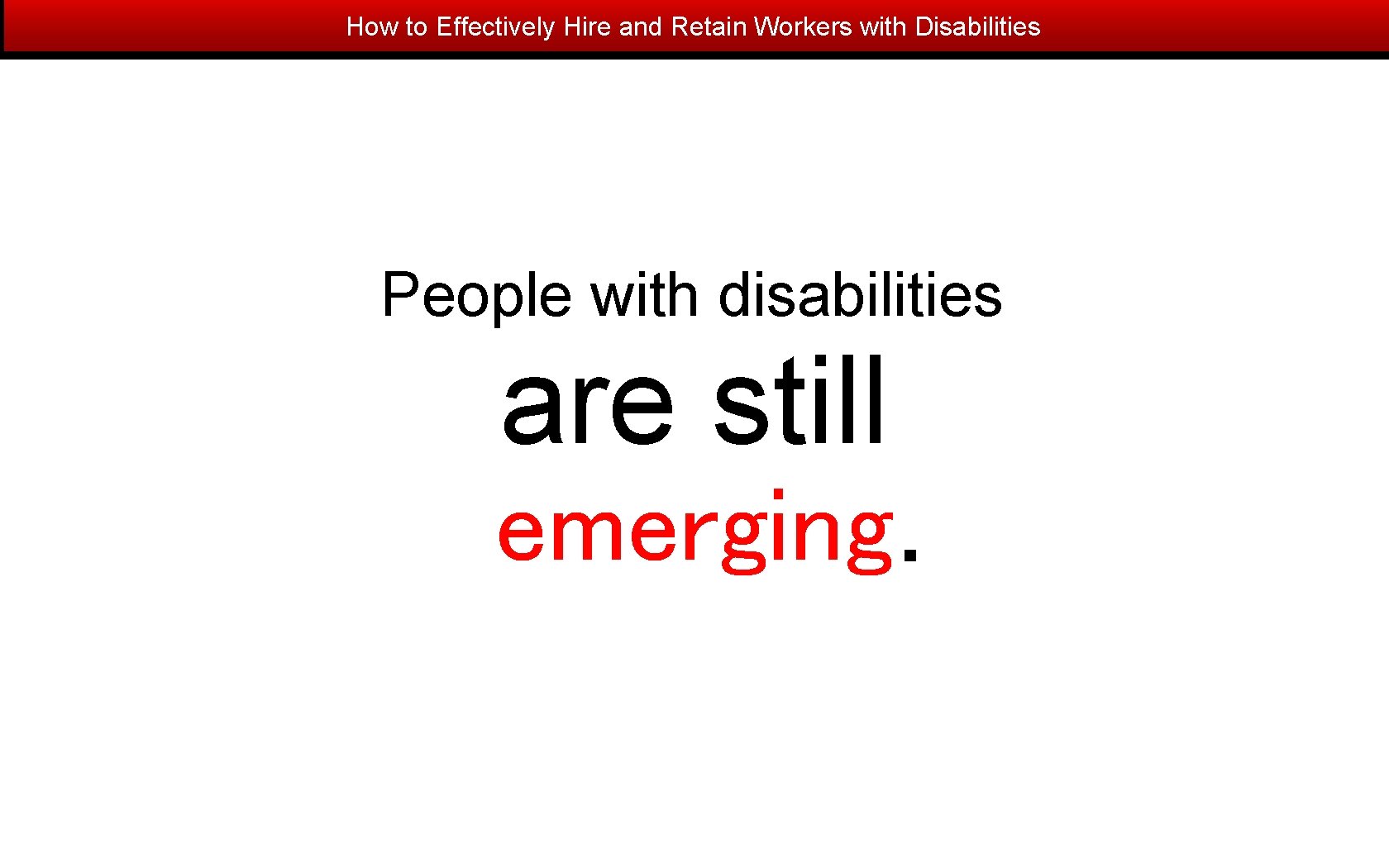 How to Effectively Hire and Retain Workers with Disabilities People with disabilities are still