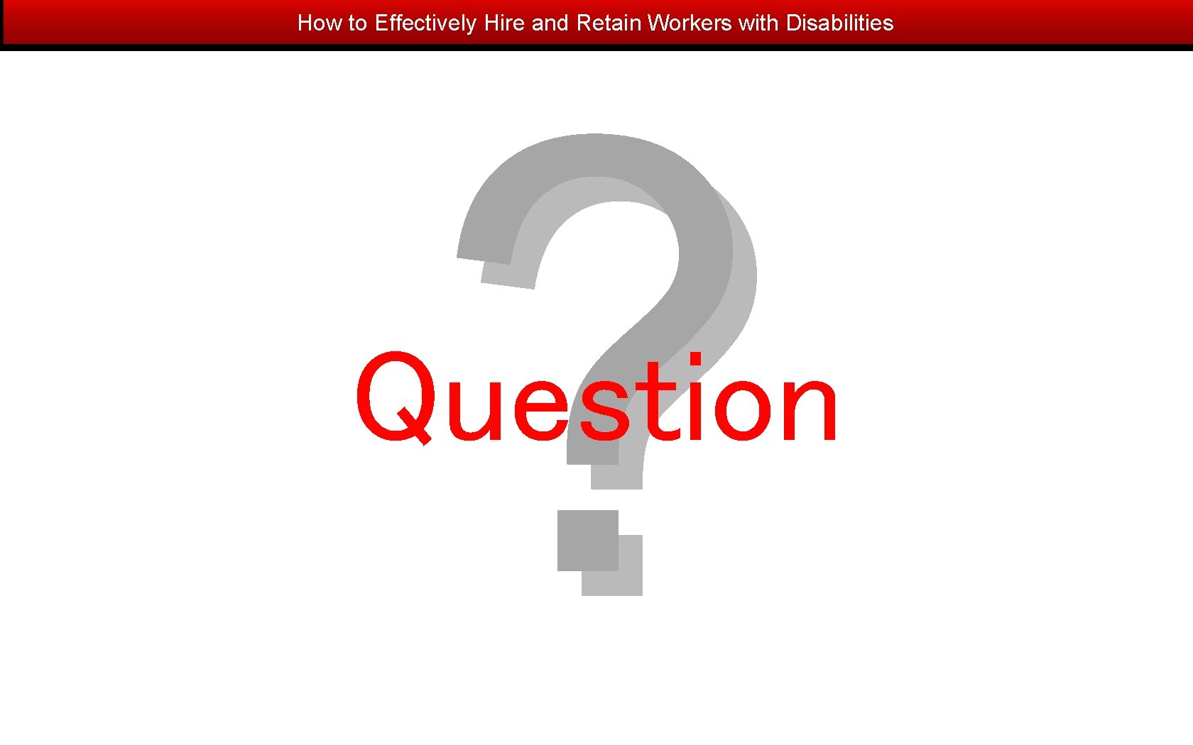 How to Effectively Hire and Retain Workers with Disabilities ? Question 