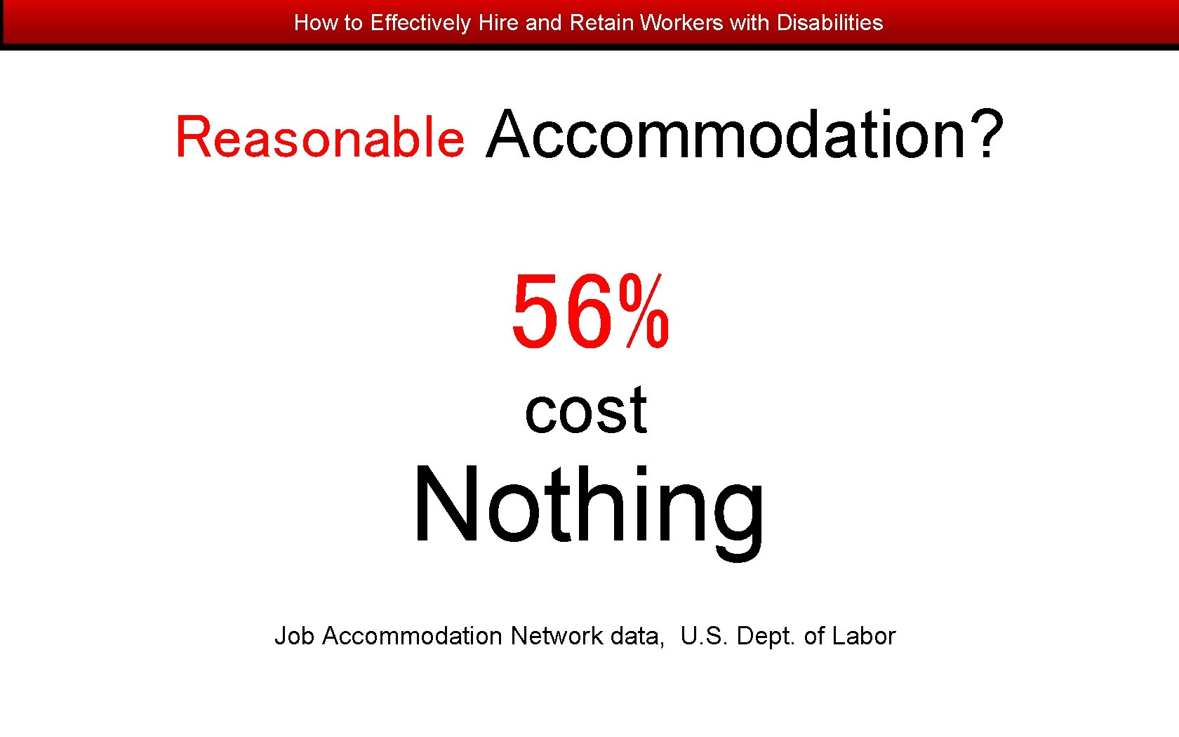 How to Effectively Hire and Retain Workers with Disabilities Reasonable Accommodation? 56% cost Nothing