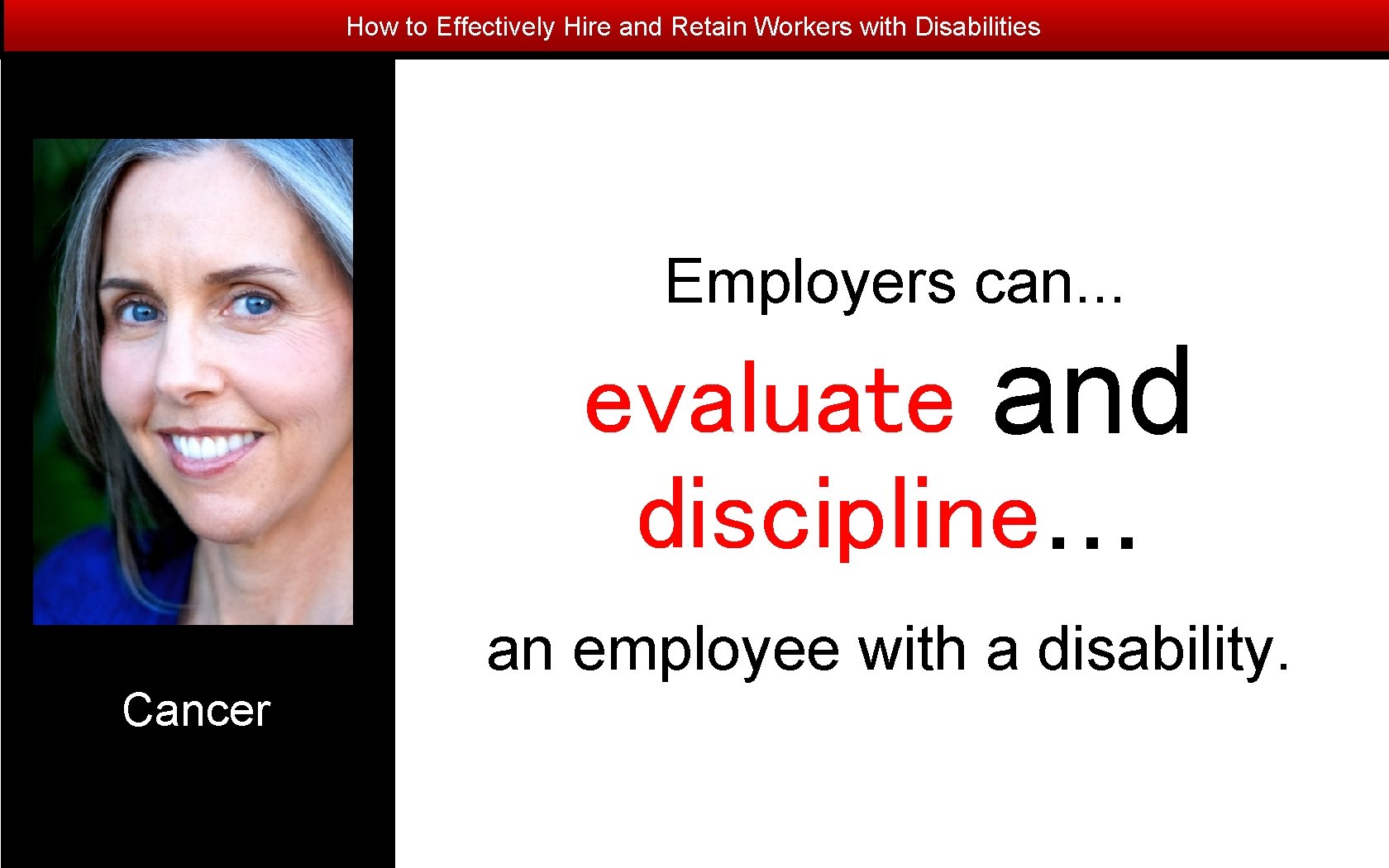 How to Effectively Hire and Retain Workers with Disabilities Employers can. . . evaluate