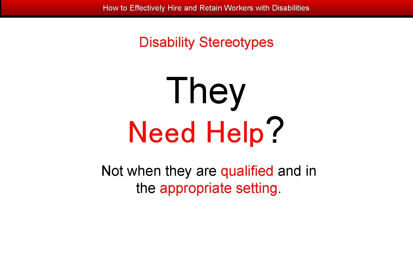 How to Effectively Hire and Retain Workers with Disabilities Disability Stereotypes They Need Help?