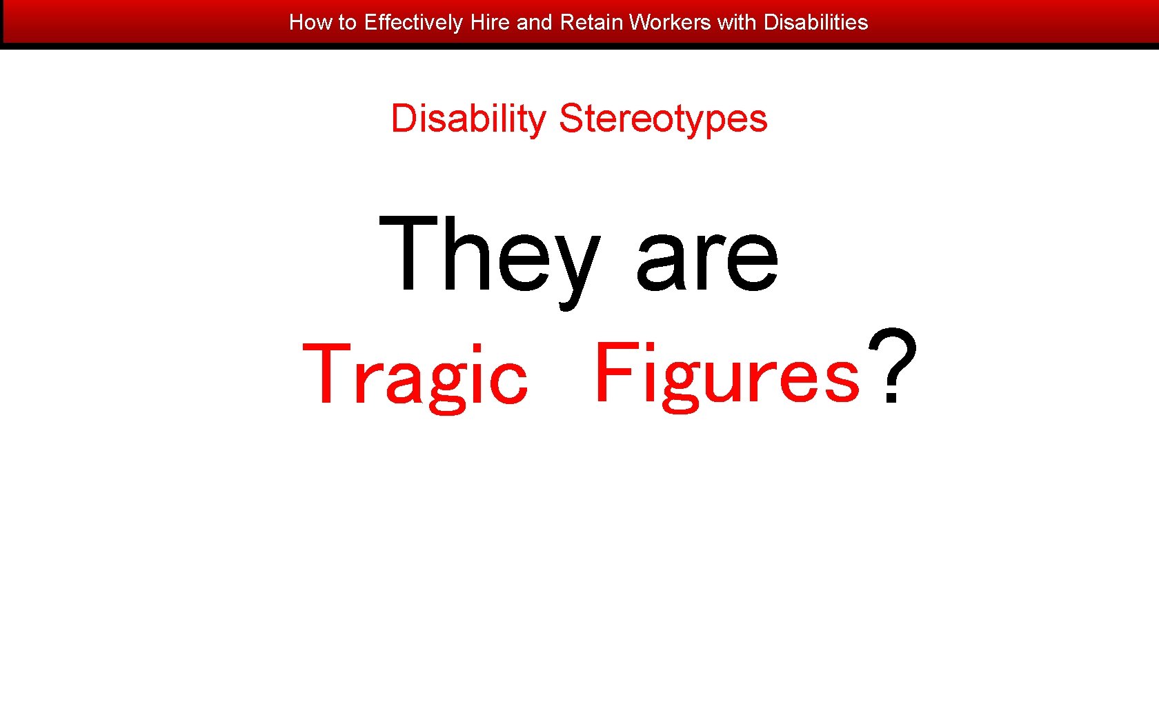 How to Effectively Hire and Retain Workers with Disabilities Disability Stereotypes They are Tragic