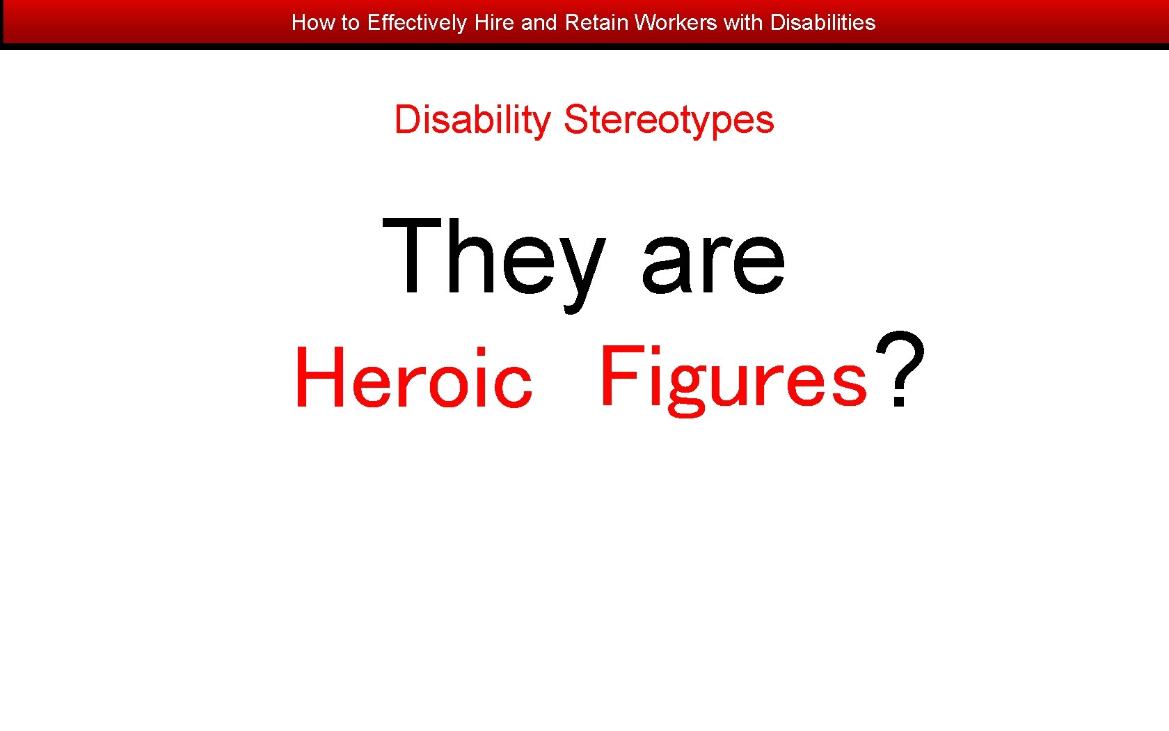 How to Effectively Hire and Retain Workers with Disabilities Disability Stereotypes They are Heroic