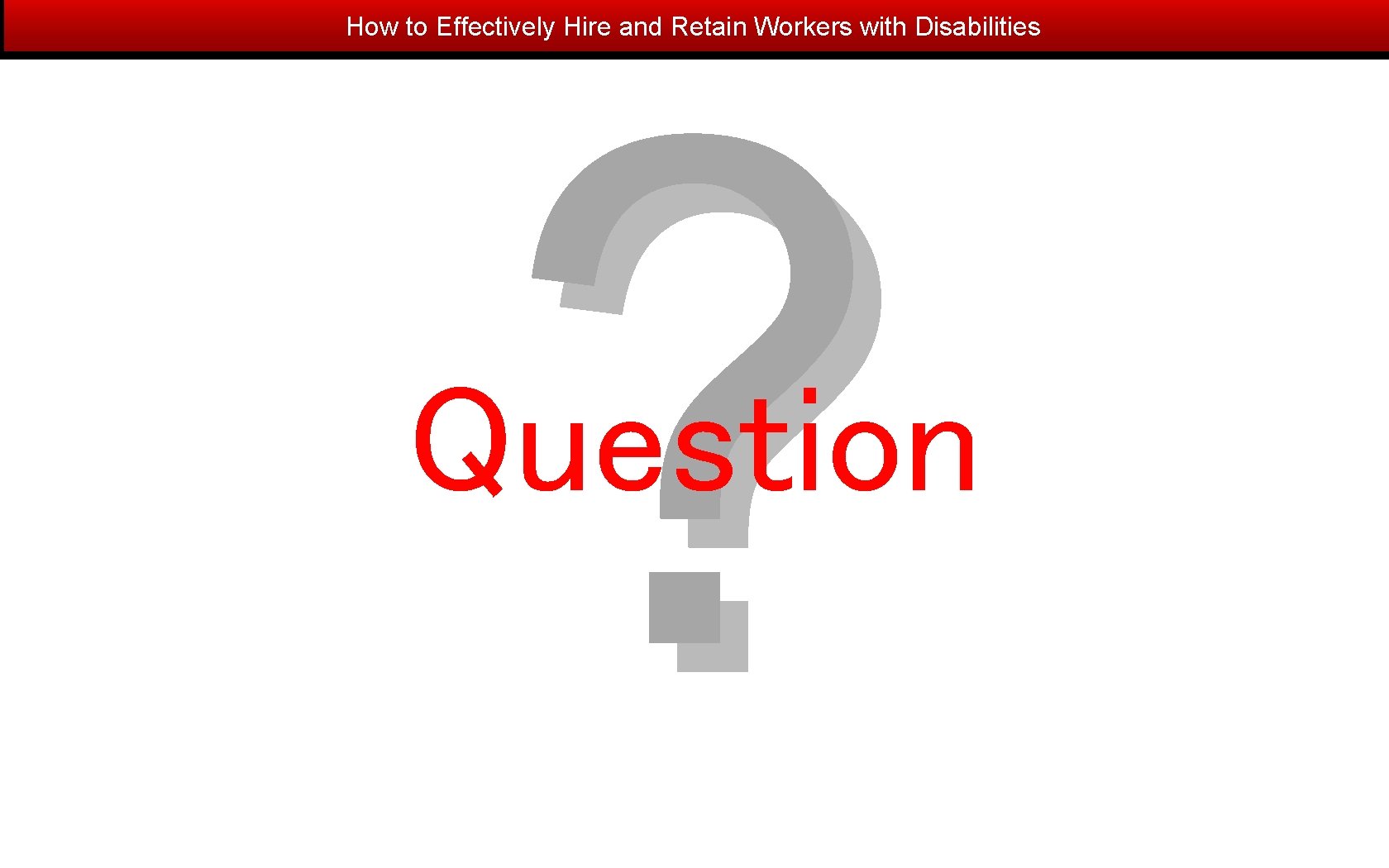 ? How to Effectively Hire and Retain Workers with Disabilities Question 