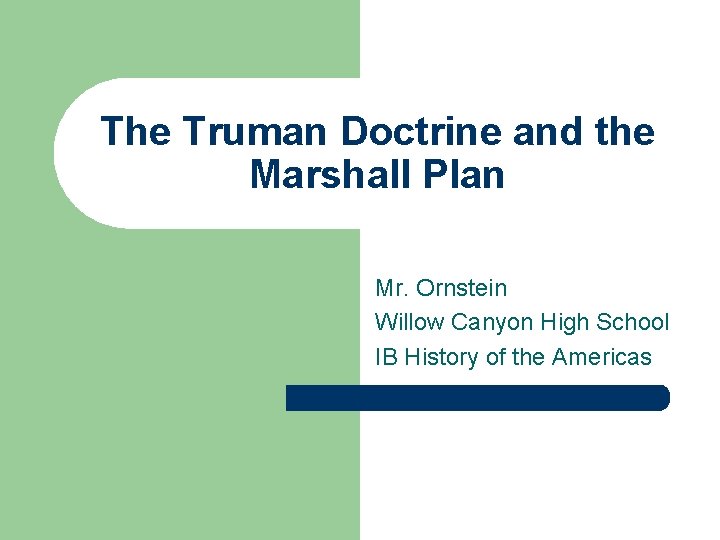 The Truman Doctrine and the Marshall Plan Mr. Ornstein Willow Canyon High School IB