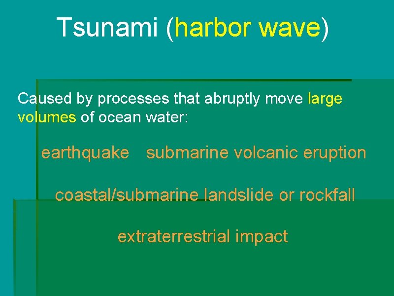 Tsunami (harbor wave) Caused by processes that abruptly move large volumes of ocean water: Tsunami (harbor wave) Caused by processes that abruptly move large volumes of ocean water: