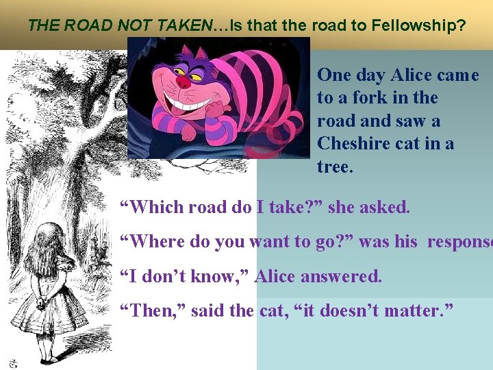 THE ROAD NOT TAKEN…Is that the road to Fellowship? One day Alice came to