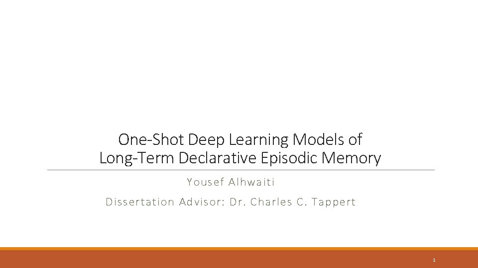 One-Shot Deep Learning Models of Long-Term Declarative Episodic Memory Yousef Alhwaiti Dissertation Advisor: Dr.