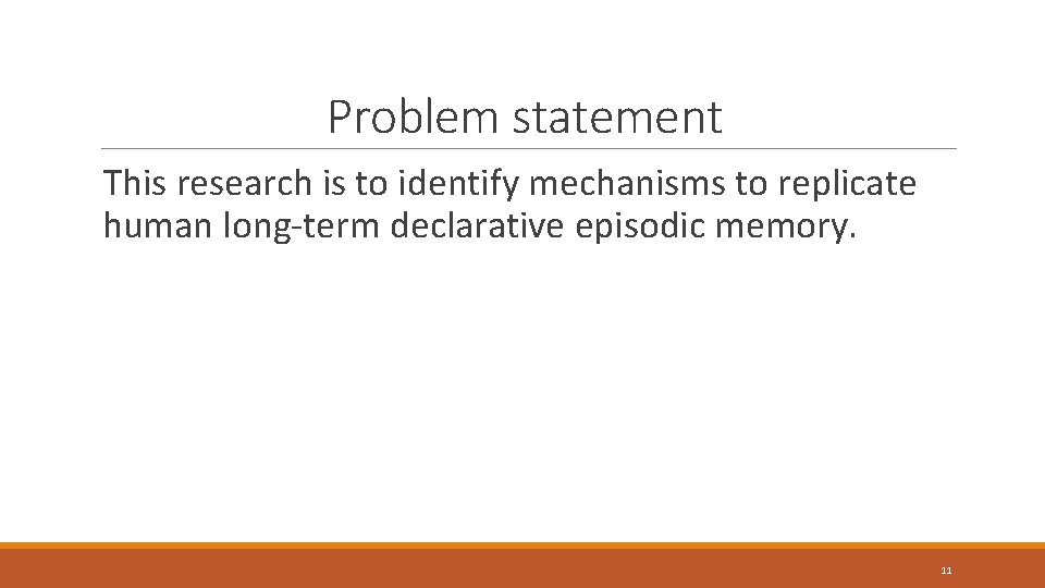 Problem statement This research is to identify mechanisms to replicate human long-term declarative episodic