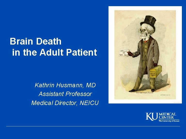 Brain Death in the Adult Patient Kathrin Husmann, MD Assistant Professor Medical Director, NEICU