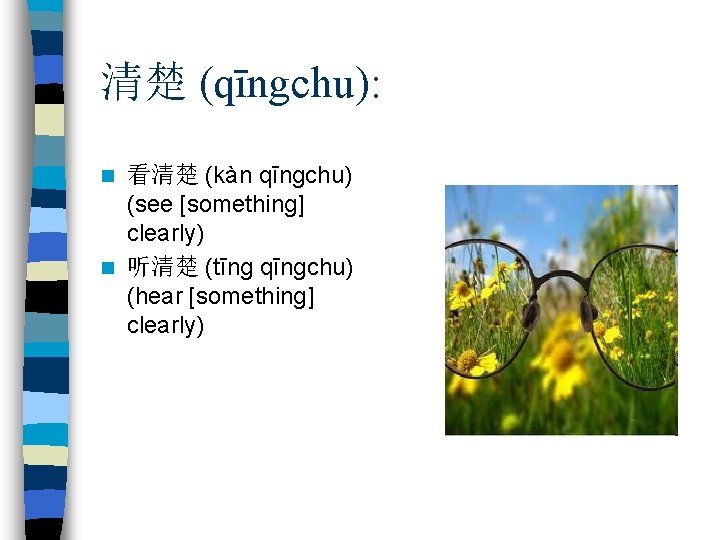 清楚 (qīngchu): 看清楚 (kàn qīngchu) (see [something] clearly) n 听清楚 (tīng qīngchu) (hear [something]