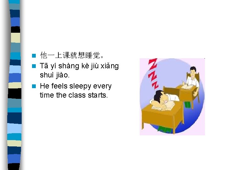 他一上课就想睡觉。 n Tā yí shàng kè jiù xiǎng shuì jiào. n He feels sleepy