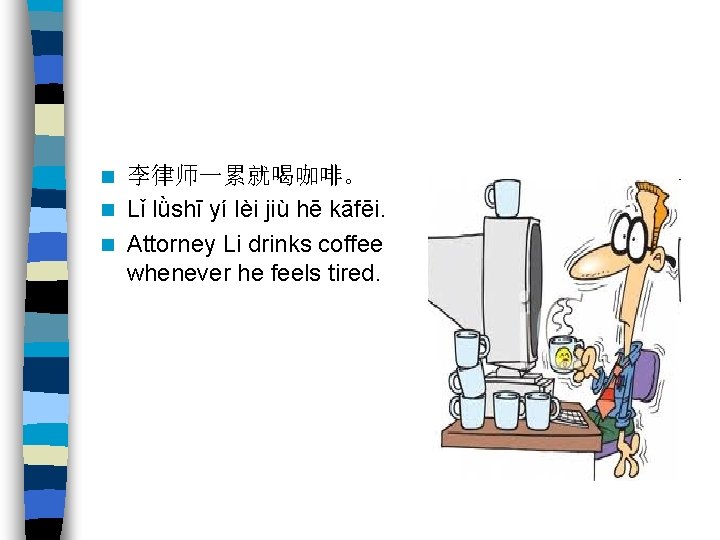 李律师一累就喝咖啡。 n Lǐ lǜshī yí lèi jiù hē kāfēi. n Attorney Li drinks coffee