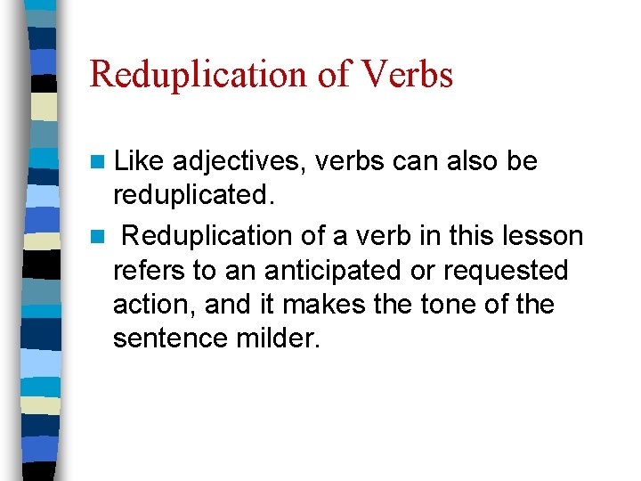 Reduplication of Verbs n Like adjectives, verbs can also be reduplicated. n Reduplication of