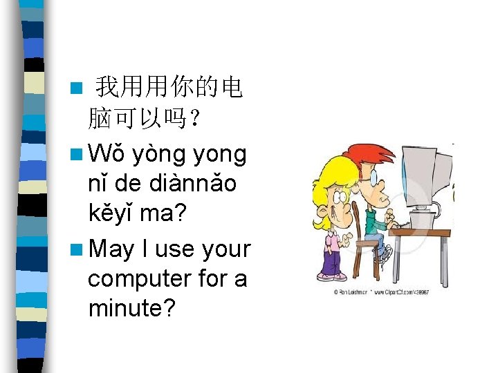 我用用你的电 脑可以吗？ n Wǒ yòng yong nǐ de diànnǎo kěyǐ ma? n May I