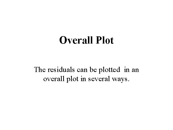 Overall Plot The residuals can be plotted in an overall plot in several ways.